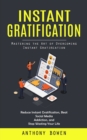 Image for Instant Gratification : Mastering the Art of Overcoming Instant Gratification (Reduce Instant Gratification, Beat Social Media Addiction, and Stop Wasting Your Life)