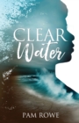 Image for Clear Water : Speaking Out about the Unspeakable. from Abuse to Purpose. a Girl Once Rocked by Abuse Changing the Course of Her Life...
