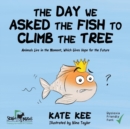 Image for The Day We Asked the Fish to Climb the Tree