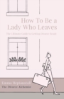 Image for How To Be a Lady Who Leaves : The Ultimate Guide to Getting Divorce Ready