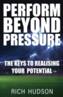 Image for Perform Beyond Pressure : The Keys To Realising Your Potential