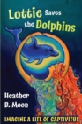 Image for Lottie Saves the Dolphins : Imagine a life of captivity!