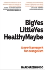 Image for Big yes, little yes, healthy maybe  : a new framework for evangelism