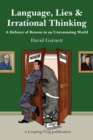 Image for Language, Lies and Irrational Thinking : A Defence of Reason in an Unreasoning World