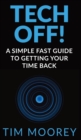 Image for Tech off!  : the simple fast guide to getting your time back