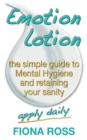 Image for Emotion Lotion : The Simple Guide To Mental Hygiene And Retaining Your Sanity