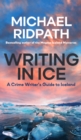 Image for Writing in Ice : A Crime Writer&#39;s Guide to Iceland