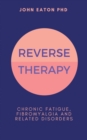 Image for Reverse Therapy : Chronic Fatigue, Fibromyalgia and related Disorders