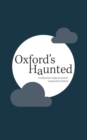 Image for Oxford&#39;s Haunted : A Collection of Ghost Stories Inspired By Oxford