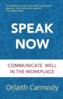 Image for Speak Now : Communicate Well in the Workplace