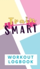 Image for Train Smart Workout Logbook
