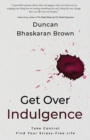 Image for Get Over Indulgence : Take Control Find Your Stress-Free Life