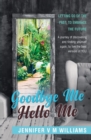 Image for Goodbye Me Hello Me : Letting Go Of The Past, To Embrace Your Future