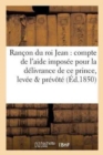 Image for Rancon Du Roi Jean: Compte de l&#39;Aide Imposee Pour La Delivrance de Ce Prince, Levee Sur Les