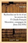 Image for Recherches Sur La Vie Et Sur Les Oeuvres Du P. Claude-Fran?ois Menestrier de la Compagnie de J?sus