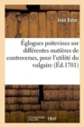 Image for Eglogues Poitevines Sur Differentes Matieres de Controverses, Pour l&#39;Utilite Du Vulgaire de Poitou