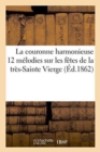 Image for La Couronne Harmonieuse: 12 Melodies Sur Les Fetes de la Tres-Sainte Vierge