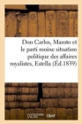 Image for Don Carlos, Maroto Et Le Parti Moine: Situation Politique Des Affaires Royalistes