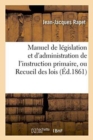 Image for Manuel de L?gislation Et d&#39;Administration de l&#39;Instruction Primaire, Ou Recueil Des Lois, D?crets