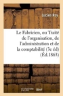 Image for Le Fabricien, Ou Trait? de l&#39;Organisation, de l&#39;Administration Et de la Comptabilit? Des Fabriques