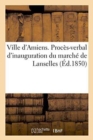 Image for Ville d&#39;Amiens. Proces-Verbal d&#39;Inauguration Du Marche de Lanselles