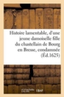 Image for Histoire Lamentable d&#39;Une Jeune Damoiselle Fille Du Chastellain de Bourg En Bresse Condamnee A Mort