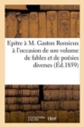 Image for Epitre A M. Gaston Romieux A l&#39;Occasion de Son Volume de Fables Et de Poesies Diverses