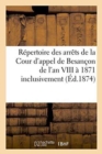 Image for Repertoire Des Arrets de la Cour d&#39;Appel de Besancon de l&#39;An VIII A 1871 Inclusivement