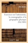 Image for Exercices Sur l&#39;Astronomie, La Cosmographie Et La Geographie Physique