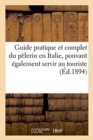 Image for Guide Pratique Et Complet Du Pelerin En Italie, Pouvant Egalement Servir Au Touriste