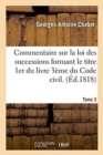Image for Commentaire Sur La Loi Des Successions Formant Le Titre 1er Du Livre 3eme Du Code Civil. Tome 3