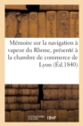 Image for Memoire Sur La Navigation A Vapeur Du Rhone, Presente A La Chambre de Commerce de Lyon