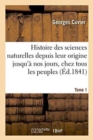 Image for Histoire Des Sciences Naturelles Depuis Leur Origine Jusqu&#39;? Nos Jours, Chez Tous Les Peuples Tome 1