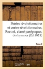 Image for Poesies Revolutionnaires Et Contre-Revolutionnaires, Recueil, Classe Par Epoques, Des Hymnes Tome 2