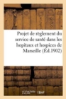 Image for Projet de Reglement Du Service de Sante Dans Les Hopitaux Et Hospices de Marseille