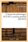 Image for L&#39;Annee Des Pelerinages, 1872-1873, Sermons Preches