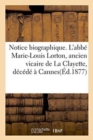 Image for Notice Biographique. l&#39;Abbe Marie-Louis Lorton, Ancien Vicaire de la Clayette, Decede A Cannes
