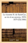 Image for Le Vicomte H. de Saint-Cyr, Sa Vie Et Ses Oeuvres, 1818-1879