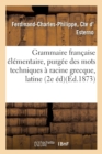 Image for Grammaire Francaise Elementaire, Purgee Des Mots Techniques A Racine Grecque, Latine Ou Metaphysique