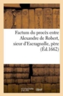 Image for Factum Du Proces Entre Alexandre de Robert, Sieur d&#39;Escragnolle, Pere Et Legitime Administrateur