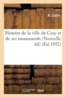 Image for Histoire de la Ville de Gray Et de Ses Monuments Nouvelle Edition, Revue Et Continuee