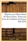 Image for Reponse Aux Observations Du Sieur Fraisse, Teneur de Livres de la Maison de France