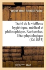 Image for Trait? de la Vieillesse Hygi?nique, M?dical Et Philosophique, Ou Recherches Sur l&#39;?tat Physiologique