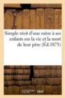 Image for Simple Recit d&#39;Une Mere A Ses Enfants Sur La Vie &amp; La Mort de Leur Pere, Suivi d&#39;Un Pieux Testament