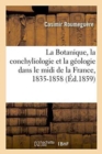 Image for La Botanique, La Conchyliologie Et La Geologie Dans Le MIDI de la France, 1835-1858