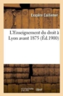 Image for L&#39;Enseignement Du Droit A Lyon Avant 1875