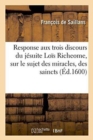 Image for Response Aux Trois Discours Du Jesuite Lois Richeome, Sur Le Sujet Des Miracles, Des Saincts