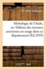 Image for Metrologie de l&#39;Aude, Ou Tableau Des Mesures Anciennes En Usage Dans Ce Departement