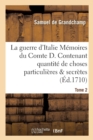 Image for La Guerre d&#39;Italie Memoires Du Comte D. Contenant Quantite de Choses Particulieres &amp; Secretes Tome 2