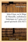 Image for Jules C?sar, Ou Le Si?ge de Marseille, M?lodrame Historique En 3 Actes Et ? Grand Spectacle